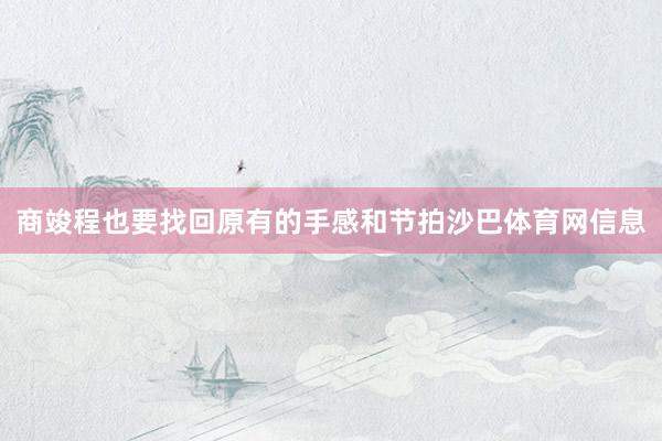 商竣程也要找回原有的手感和节拍沙巴体育网信息