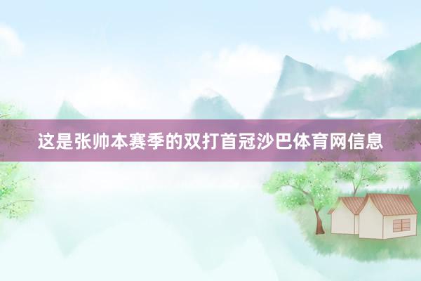 这是张帅本赛季的双打首冠沙巴体育网信息