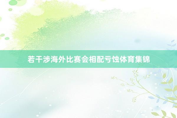 若干涉海外比赛会相配亏蚀体育集锦