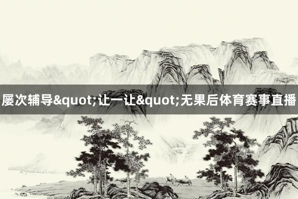 屡次辅导"让一让"无果后体育赛事直播