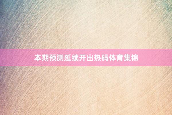 本期预测延续开出热码体育集锦