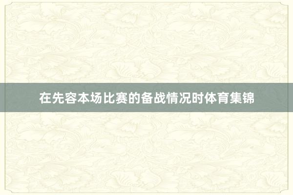 在先容本场比赛的备战情况时体育集锦