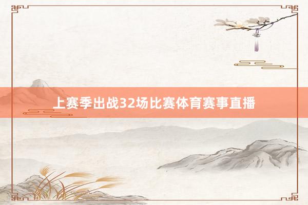 上赛季出战32场比赛体育赛事直播
