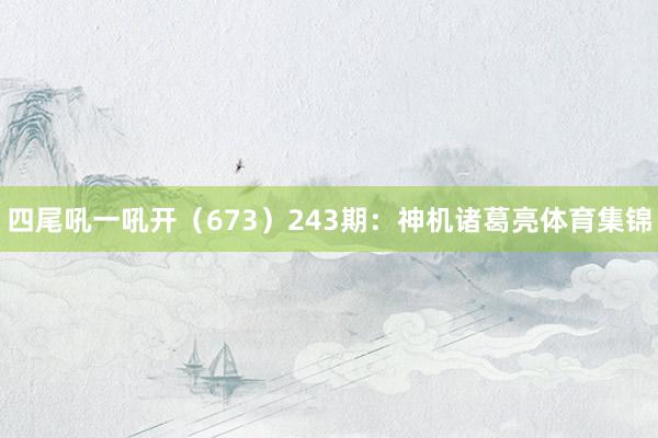 四尾吼一吼开（673）　　243期：神机诸葛亮体育集锦