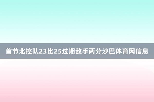 首节北控队23比25过期敌手两分沙巴体育网信息