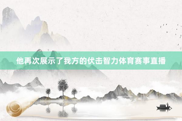 他再次展示了我方的伏击智力体育赛事直播