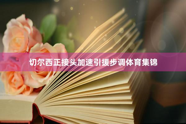 切尔西正接头加速引援步调体育集锦
