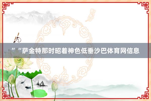 ”“萨金特那时昭着神色低垂沙巴体育网信息