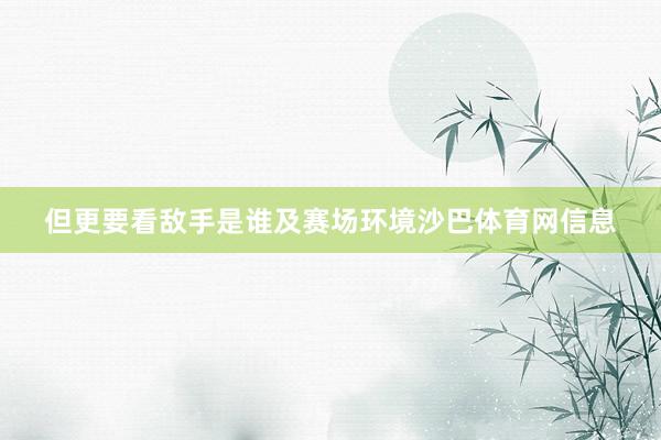 但更要看敌手是谁及赛场环境沙巴体育网信息
