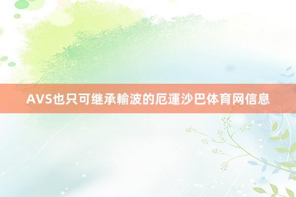 AVS也只可继承輸波的厄運沙巴体育网信息