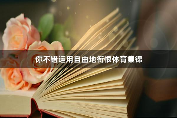 你不错运用自由地衔恨体育集锦
