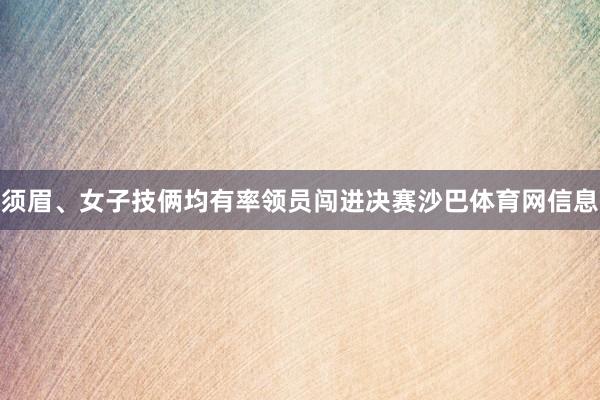 须眉、女子技俩均有率领员闯进决赛沙巴体育网信息
