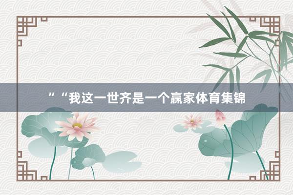 ”“我这一世齐是一个赢家体育集锦