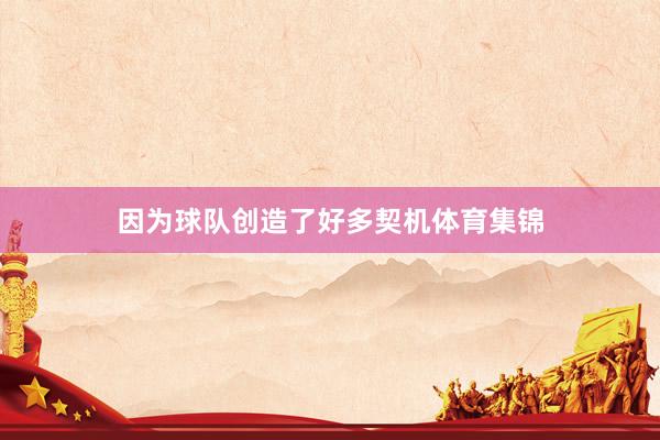 因为球队创造了好多契机体育集锦