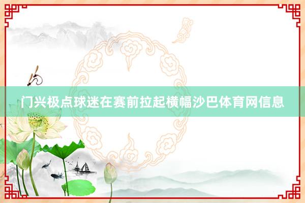 门兴极点球迷在赛前拉起横幅沙巴体育网信息
