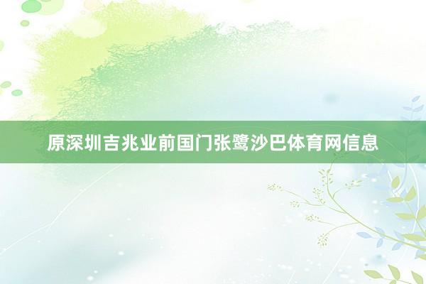原深圳吉兆业前国门张鹭沙巴体育网信息