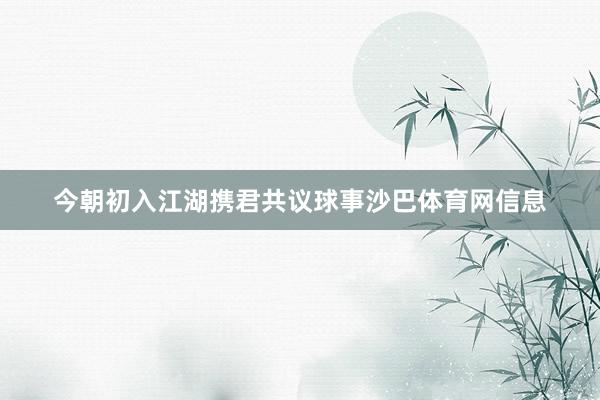 今朝初入江湖携君共议球事沙巴体育网信息