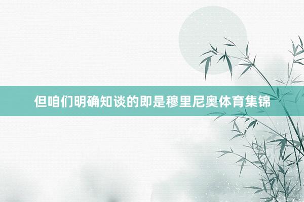 但咱们明确知谈的即是穆里尼奥体育集锦