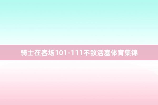 骑士在客场101-111不敌活塞体育集锦