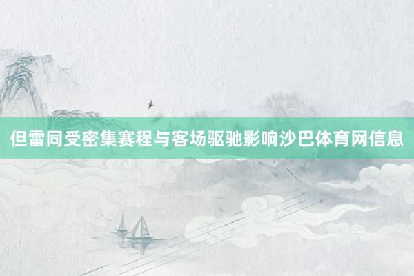 但雷同受密集赛程与客场驱驰影响沙巴体育网信息