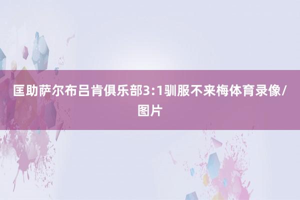 匡助萨尔布吕肯俱乐部3:1驯服不来梅体育录像/图片
