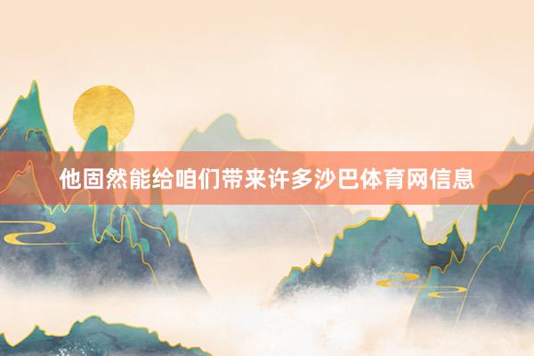他固然能给咱们带来许多沙巴体育网信息